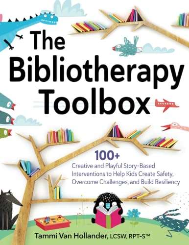 The Bibliotherapy Toolbox: 100+ Creative and Playful Story-Based Interventions to Help Kids Create Safety, Overcome Challenges, and Build Resiliency