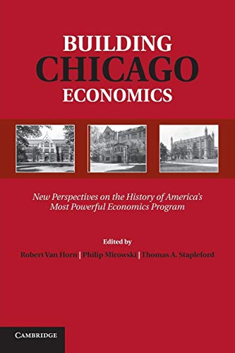 Building Chicago Economics: New Perspectives On The History Of America's Most Powerful Economics Program (Historical Perspectives on Modern Economics)