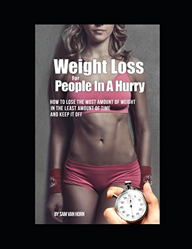 Weight loss for people in a hurry: How to lose the most amount of weight, in the least amount of time, and keep it off. von Independently published