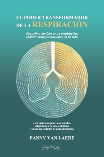 El poder transformador de la respiración: Pequeños cambios en tu respiración, grandes transformaciones en tu vida