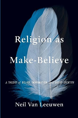 Religion as Make-Believe: A Theory of Belief, Imagination, and Group Identity von Harvard University Press