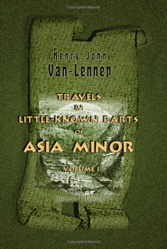 Travels in Little-Known Parts of Asia Minor: Volume 1 von Adamant Media Corporation
