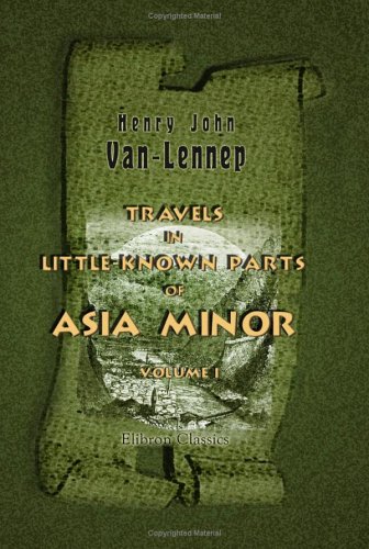 Travels in Little-Known Parts of Asia Minor: Volume 1