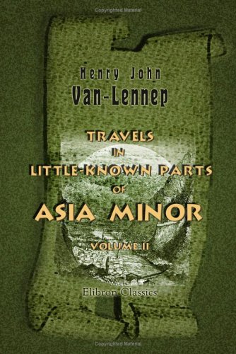 Travels in Little-Known Parts of Asia Minor: Volume 2 von Adamant Media Corporation