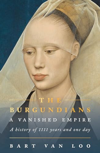 The Burgundians: A Vanished Empire: A History of 1111 Years and One Day