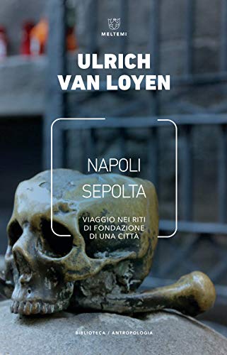 Napoli sepolta. Viaggio nei riti di fondazione di una città (Biblioteca/antropologia)