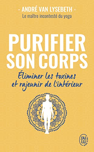 Purifier son corps: Éliminer les toxines et rajeunir de l'intérieur