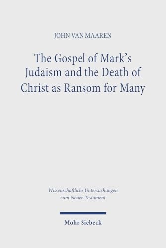 The Gospel of Mark's Judaism and the Death of Christ as Ransom for Many (Wissenschaftliche Untersuchungen zum Neuen Testament, Band 534) von Mohr Siebeck