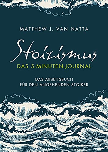 Stoizismus – Das 5-Minuten-Journal: Das Arbeitsbuch für den angehenden Stoiker