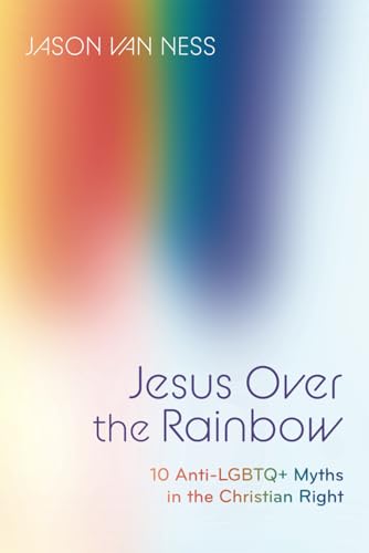 Jesus Over the Rainbow: 10 Anti-LGBTQ+ Myths in the Christian Right von SacraSage Press