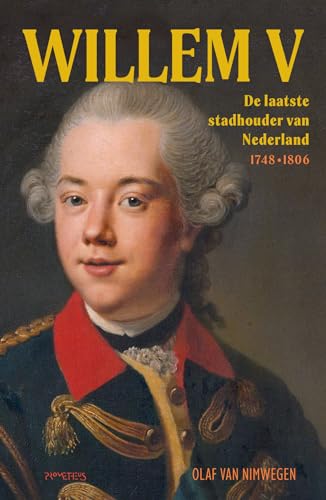 Willem V: de laatste stadhouder van Nederland 1748-1806