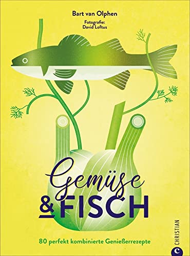 Kochbuch – Gemüse & Fisch: 80 perfekt kombinierte Genießerrezepte. Sowohl Fisch Rezepte als auch Gemüse Rezepte neu gedacht und innovativ in Szene gesetzt. Ausgezeichet mit dem Deutschen Kochbuchpreis von Christian