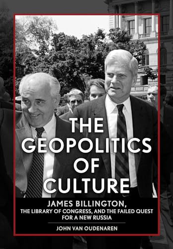 The Geopolitics of Culture: James Billington, the Library of Congress, and the Failed Quest for a New Russia (NIU in Slavic, East European, and Eurasian Studies)