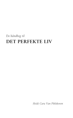 En håndbog til DET PERFEKTE LIV En håndbog til DET PERFEKTE LIV von BoD – Books on Demand – Dänemark