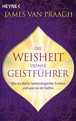 Die Weisheit deiner Geistführer: Wie du deine Seelenbegleiter findest und wie sie dir helfen von HEYNE