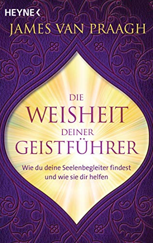 Die Weisheit deiner Geistführer: Wie du deine Seelenbegleiter findest und wie sie dir helfen von Heyne Taschenbuch