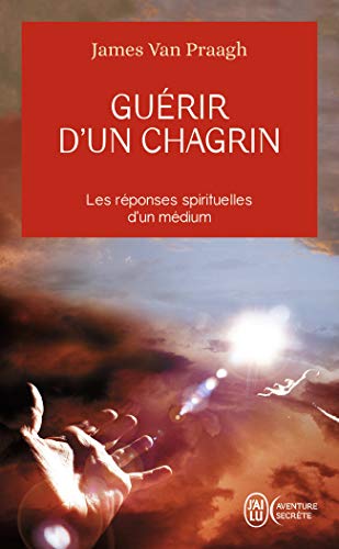 Guérir d'un chagrin: Les réponses spirituelles d'un médium von J'AI LU