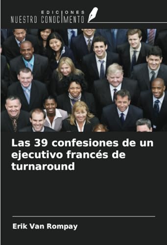 Las 39 confesiones de un ejecutivo francés de turnaround von Ediciones Nuestro Conocimiento