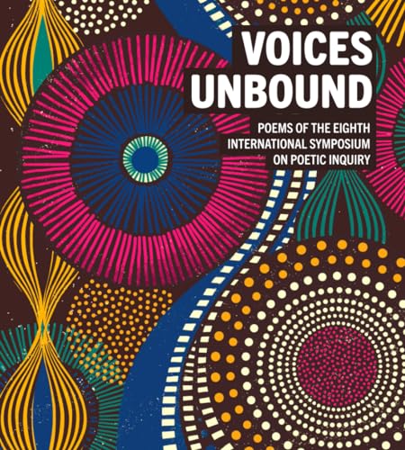 Voices Unbound: Poems of the Eighth International Symposium on Poetic Inquiry von African Sun Press