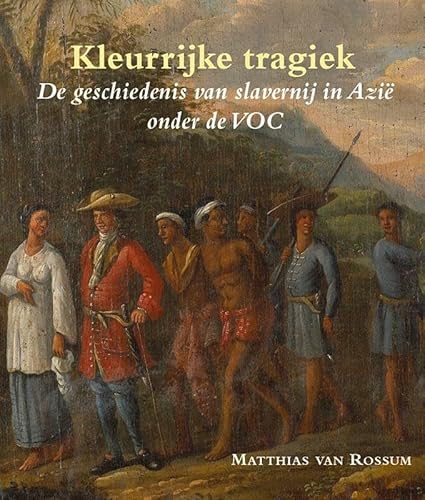 Kleurrijke tragiek: de geschiedenis van slavernij in Azië onder de VOC (Zeven Provinciën reeks, 35) von Uitgeverij Verloren
