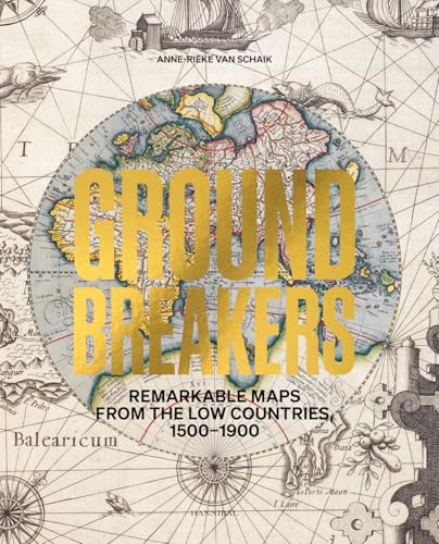 Groundbreakers: Remarkable Maps from the Low Countries, 1500-1900