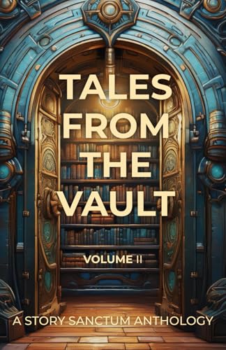 Tales from the Vault: A Story Sanctum Anthology (Volume II) von Story Sanctum Publishing