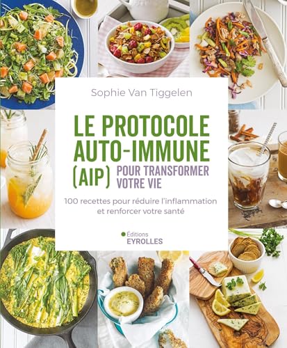 Le protocole auto-immune (AIP) pour transformer votre vie: 100 recettes pour réduire l'inflammation et renforcer votre santé von EYROLLES