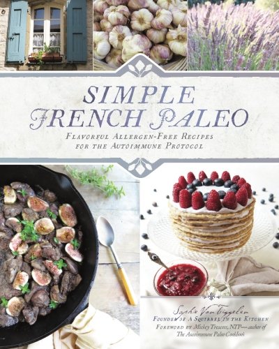 Simple French Paleo: Flavorful Allergen-Free Recipes for the Autoimmune Protocol von CreateSpace Independent Publishing Platform