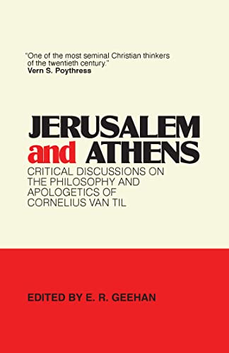 Jerusalem & Athens: Critical Discussions on the Philosophy and Apologetics of Cornelius Van Til