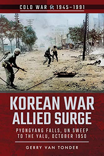 Korean War Allied Surge: Pyongyang Falls, Un Sweep to the Yalu, October 1950 (Cold War 1945 1991)