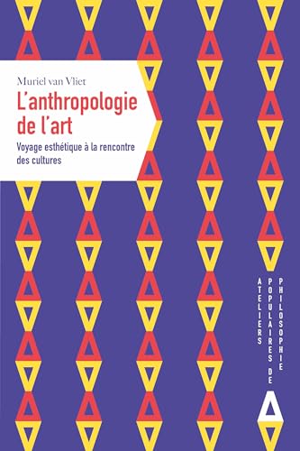 L'anthropologie de l'art: Voyage esthétique à la rencontre des cultures