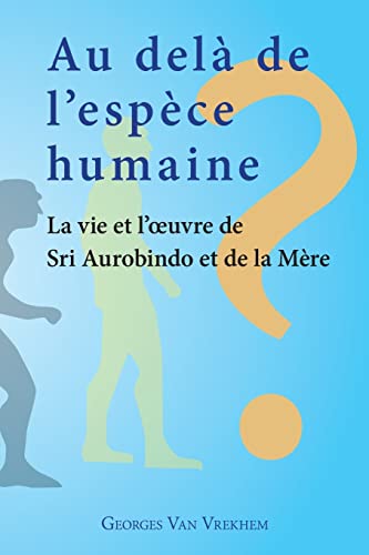 Au delà de l'espèce humaine - La vie et l'oeuvre de Sri Aurobindo et de la Mère von Stichting Aurofonds