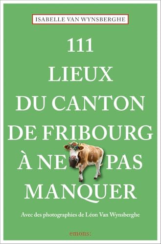 111 Lieux du canton de Fribourg à ne pas manquer: Guide touristique von Emons Verlag