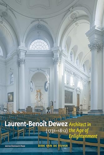 Laurent-Benoît Dewez (1731-1812), Architect in the Age of Enlightenment: Designing for Government, Church, and Court in the Southern Low Countries von Leuven University Press