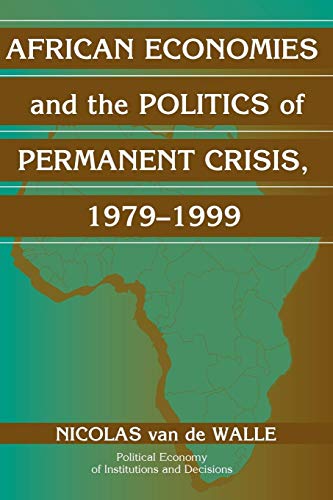 African Economies and the Politics of Permanent Crisis, 1979-1999 (Political Economy of Institutions and Decisions)