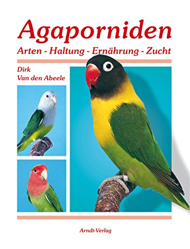 Agaporniden 1: Band: 1 Arten-Haltung-Ernährung-Zucht