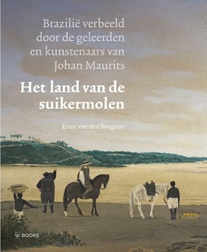 Het land van de suikermolen: Johan Maurits' Brazilië von Wbooks