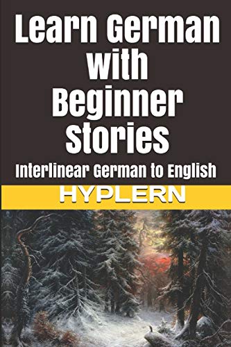 Learn German with Beginner Stories: Interlinear German to English (Learn German with Stories and Texts for Beginners and Advanced Readers, Band 1)