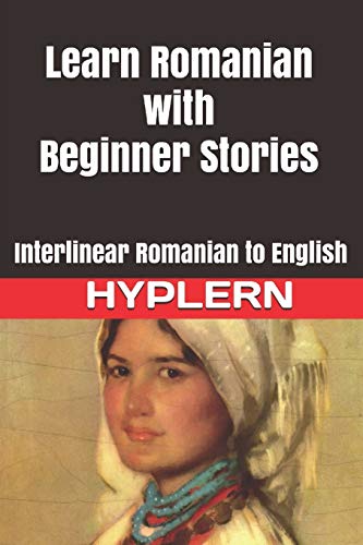 Learn Romanian with Beginner Stories: Interlinear Romanian to English (Learn Romanian with Interlinear Stories for Beginners and Advanced Readers, Band 1)