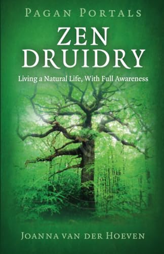 Pagan Portals - Zen Druidry: Living a Natural Life, With Full Awareness Pagan Portals - Zen Druidry: Living a Natural Life, With Full Awareness