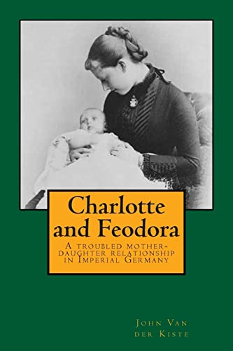 Charlotte and Feodora: A troubled mother-daughter relationship in imperial Germany Charlotte and Feodora: A troubled mother-daughter relationship in imperial Germany von CREATESPACE