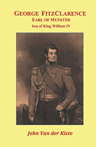 George FitzClarence, Earl of Munster: Son of King William IV George FitzClarence, Earl of Munster: Son of King William IV