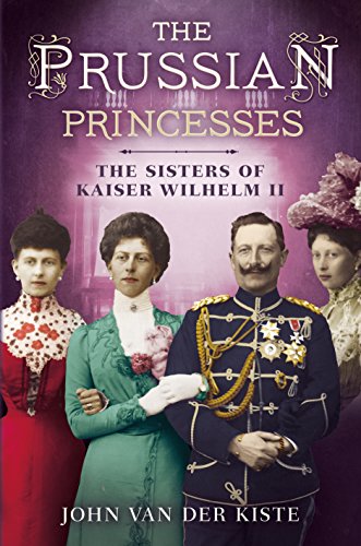 Prussian Princesses: The Sisters of Kaiser Wilhelm II Prussian Princesses: The Sisters of Kaiser Wilhelm II