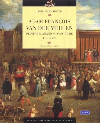 ADAM FRANCOIS VAN DER MEULEN: Peintre Flamand au service de Louis XIV