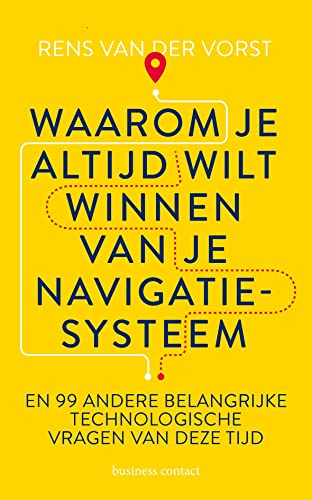 Waarom je altijd wilt winnen van je navigatiesysteem: en 99 andere belangrijke technologische vragen van deze tijd von Business Contact