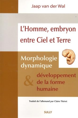 L'homme, embryon entre ciel et terre: Morphologie dynamique et développement de la forme humaine L'homme, embryon entre ciel et terre: Morphologie dynamique et développement de la forme humaine von SULLY