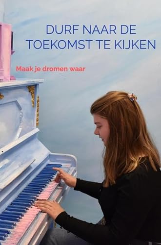 Durf naar de toekomst te kijken: Maak je dromen waar von Bookmundo