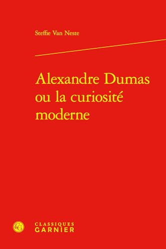 Alexandre Dumas Ou La Curiosite Moderne von Classiques Garnier