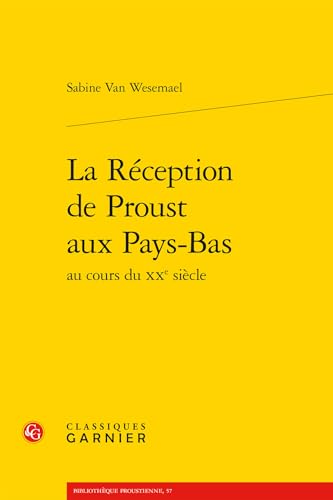 La Reception De Proust Aux Pays-bas Au Cours Du Xxe Siecle (Bibliotheque proustienne, 57) von Classiques Garnier Multimedia