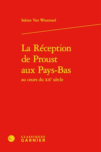 La Reception De Proust Aux Pays-bas Au Cours Du Xxe Siecle (Bibliotheque proustienne, 57) von Classiques Garnier Multimedia